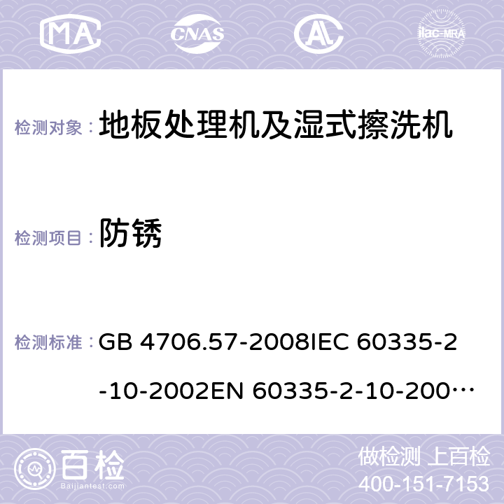 防锈 家用和类似用途电器的安全 地板处理机和湿式擦洗机的特殊要求 GB 4706.57-2008
IEC 60335-2-10-2002
EN 60335-2-10-2009
EN60335-2-10:2003+ A1:2008 31