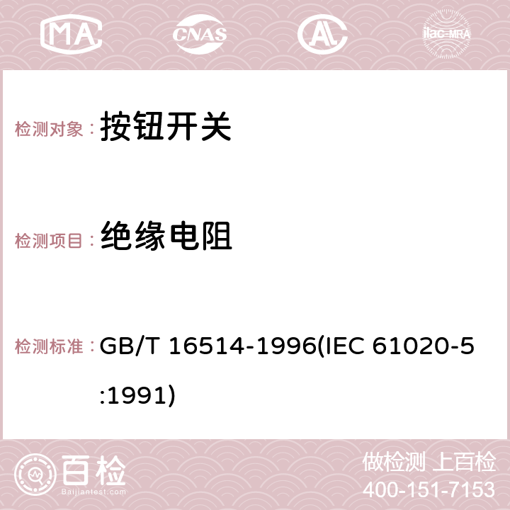 绝缘电阻 电子设备用机电开关 第5部分：按钮开关分规范 GB/T 16514-1996(IEC 61020-5:1991) 4.4.4