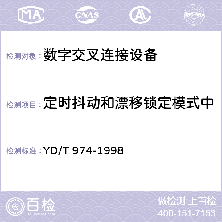 定时抖动和漂移锁定模式中的漂动(同步于外时钟源) SDH数字交叉连接设备(SDXC)技术要求和测试方法 
YD/T 974-1998 12.4.1