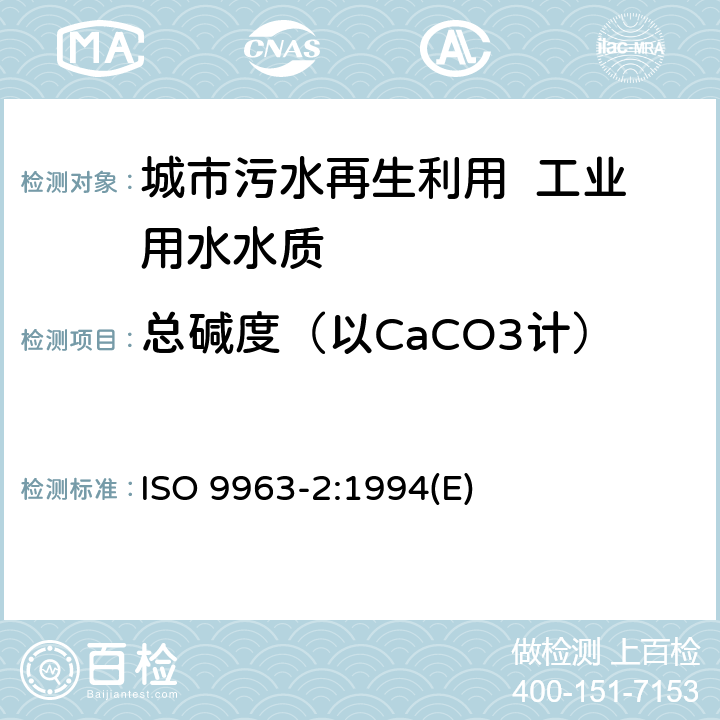 总碱度（以CaCO3计） 水质 碱度的测定 第2部分:碳酸盐碱度的测定 ISO 9963-2:1994(E) 4～10