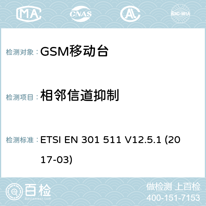 相邻信道抑制 全球移动通信系统（GSM）；移动台（MS）设备；涵盖指令2014/53/EU第3.2条基本要求的协调标准 ETSI EN 301 511 V12.5.1 (2017-03) 4.2.38; 4.2.39; 4.2.40; 4.2.41; 5.3.38; 5.3.39; 5.3.40; 5.3.41