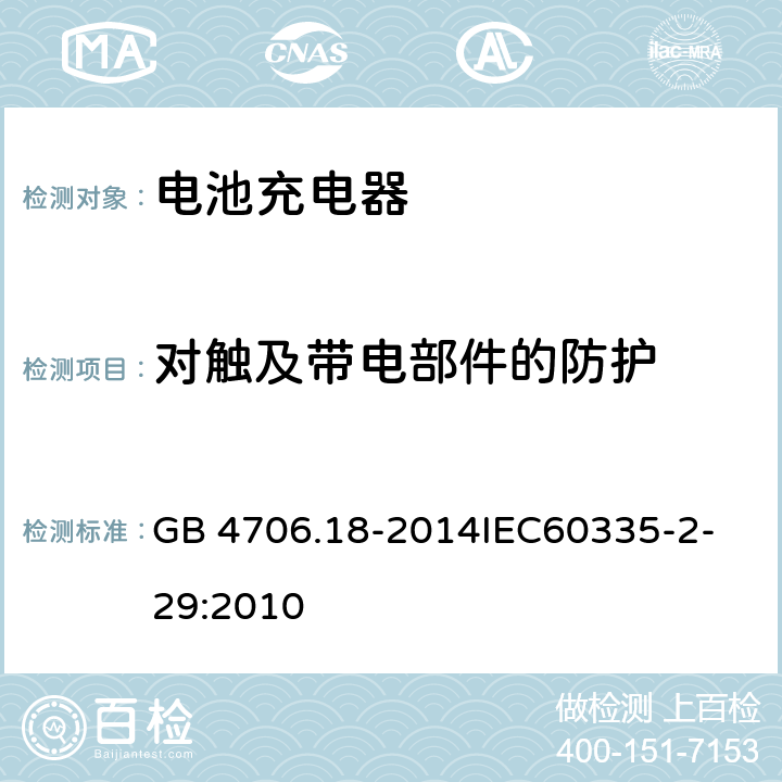 对触及带电部件的防护 家用和类似用途电器的安全 电池充电器的特殊要求 GB 4706.18-2014
IEC60335-2-29:2010 8