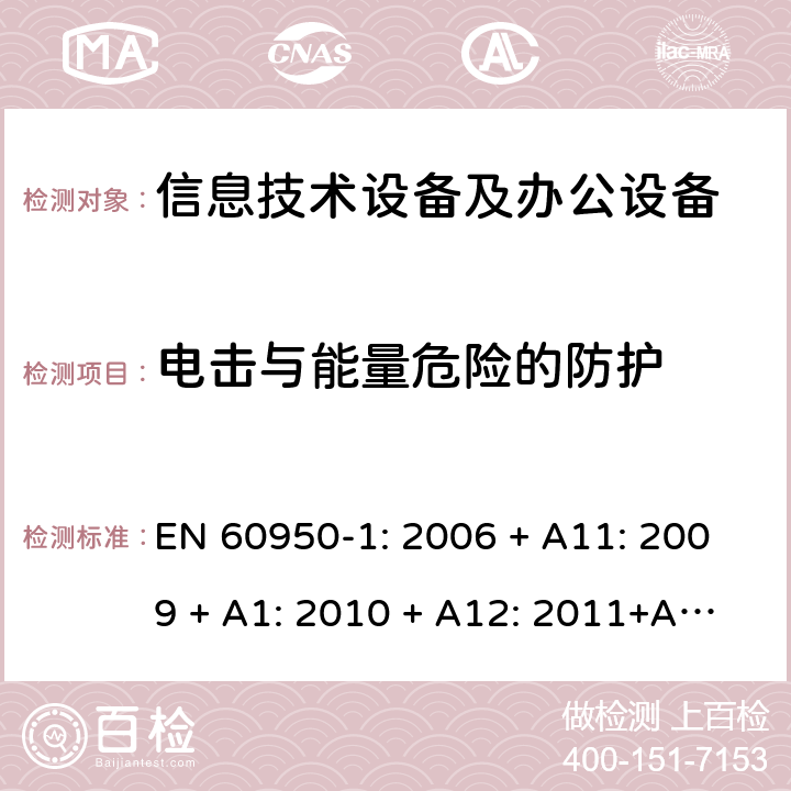 电击与能量危险的防护 信息技术设备 安全 第1部分：通用要求 EN 60950-1: 2006 + A11: 2009 + A1: 2010 + A12: 2011+A2:2013 2.1