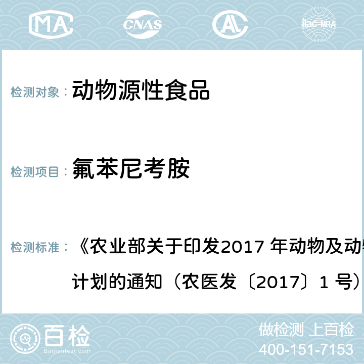 氟苯尼考胺 《农业部关于印发2017 年动物及动物产品兽药残留监控计划的通知（农医发〔2017〕1 号）附录》 动物性食品中氟苯尼考及代谢物多残留的测定 液相色谱串联质谱法  表1-附表7