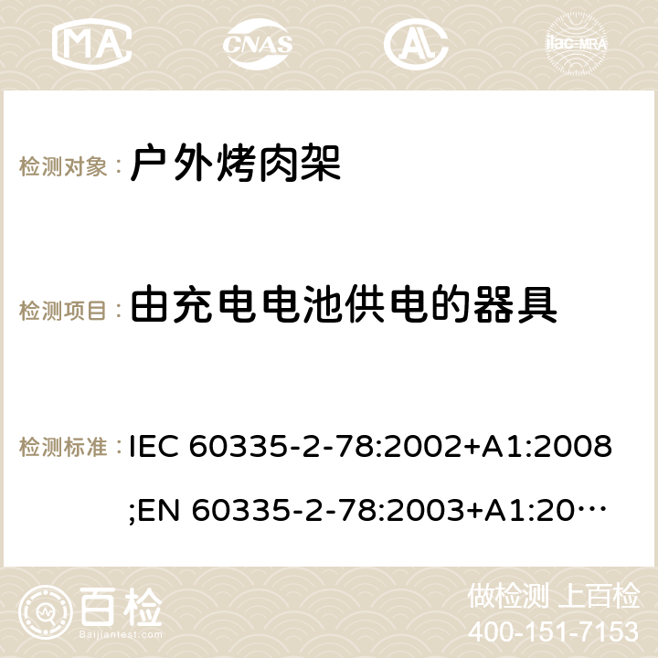 由充电电池供电的器具 家用和类似用途电器的安全 户外烤架的特殊要求 IEC 60335-2-78:2002+A1:2008;
EN 60335-2-78:2003+A1:2008 附录B