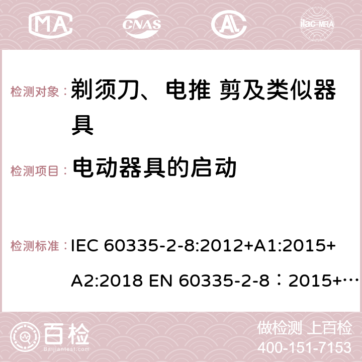 电动器具的启动 家用和类似用途电器的安全 剃须刀,电推剪和类似器具 特殊要求 IEC 60335-2-8:2012+A1:2015+A2:2018 EN 60335-2-8：2015+A1:2016 9