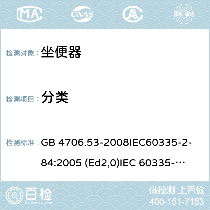 分类 家用和类似用途电器的安全 坐便器的特殊要求 GB 4706.53-2008
IEC60335-2-84:2005 (Ed2,0)
IEC 60335-2-84:2002+A1:2008+A2:2013 6