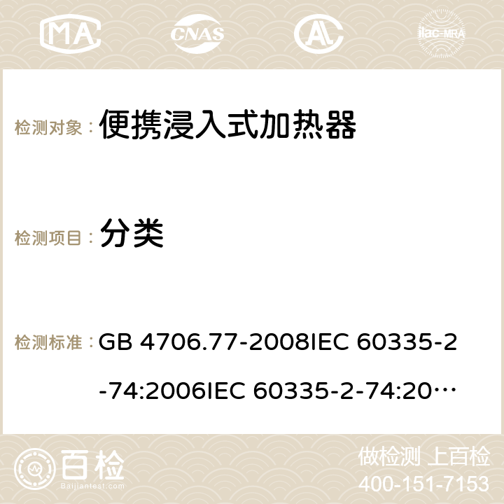 分类 家用和类似用途电器的安全 便携浸入式加热器的特殊要求 GB 4706.77-2008
IEC 60335-2-74:2006
IEC 60335-2-74:2002+A1:2006+A2:2009 6