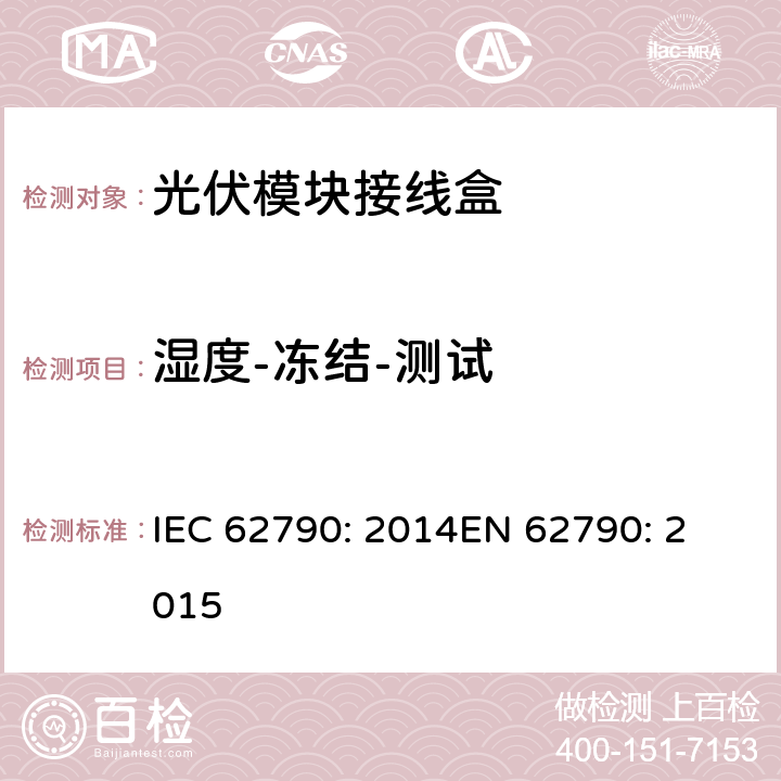 湿度-冻结-测试 光伏模块接线盒—安全要求和测试 IEC 62790: 2014
EN 62790: 2015 5.3.17
