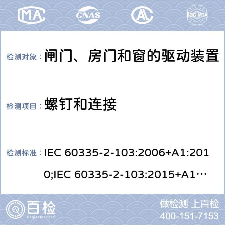 螺钉和连接 家用和类似用途电器的安全　闸门、房门和窗的驱动装置的特殊要求 IEC 60335-2-103:2006+A1:2010;
IEC 60335-2-103:2015+A1:2017+A1:2019;
EN 60335-2-103:2015;
GB 4706.98:2008;
AS/NZS60335.2.103:2011;
AS/NZS60335.2.103:2016 28