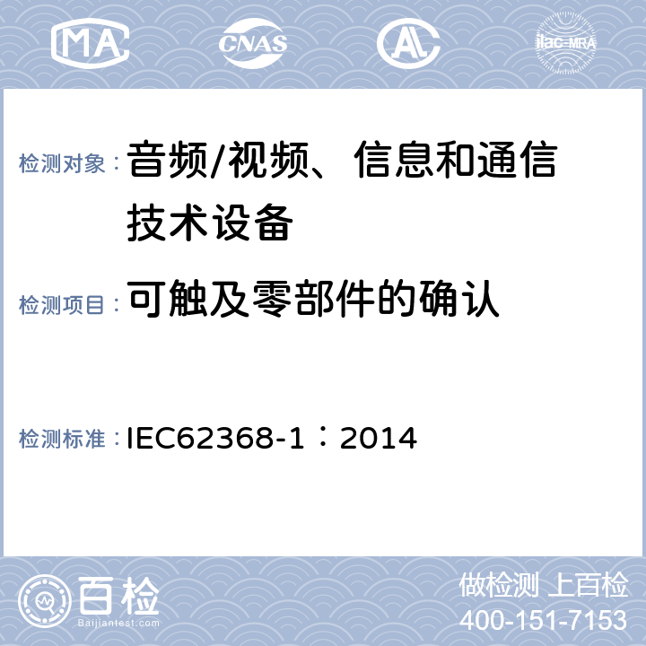 可触及零部件的确认 音频/视频，信息和通信技术设备 - 第1部分：安全要求 IEC62368-1：2014 Annex V