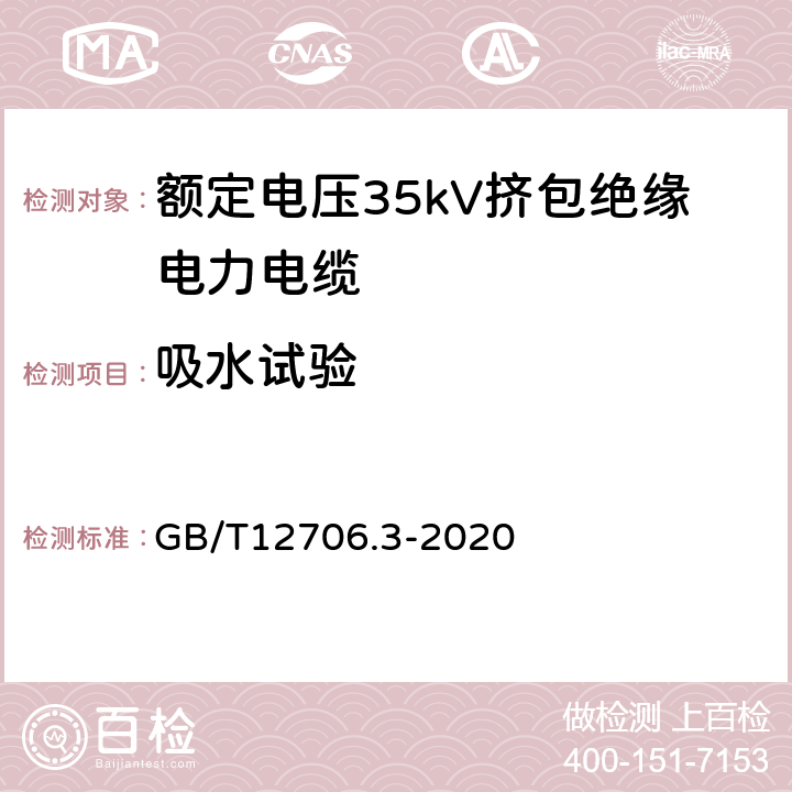 吸水试验 额定电压1kV(Um=1.2kV)到35kV(Um=40.5kV)挤包绝缘电力电缆及附件第3部分：额定电压35kV(Um=40.5kV)电缆 GB/T12706.3-2020 19.15/19.25