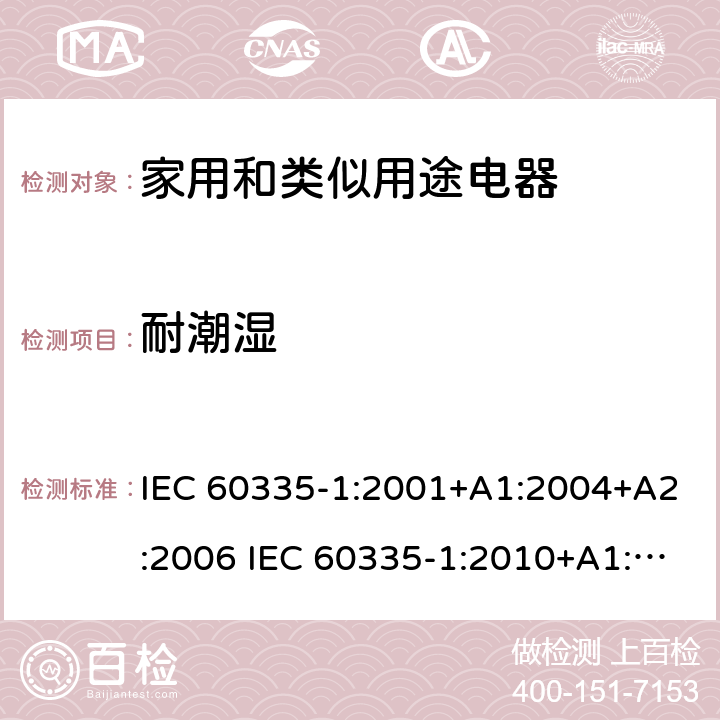 耐潮湿 家用和类似用途电器的安全 第1部分：通用要求 IEC 60335-1:2001+A1:2004+A2:2006 IEC 60335-1:2010+A1:2013+A2:2016 IEC 60335-1:2020 15