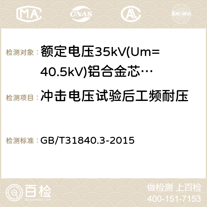 冲击电压试验后工频耐压 《额定电压1kV(Um=1.2kV)到35kV(Um=40.5kV)铝合金芯挤包绝缘电力电缆第3部分：额定电压35kV(Um=40.5kV)电缆》 GB/T31840.3-2015 17.2.8