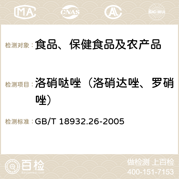 洛硝哒唑（洛硝达唑、罗硝唑） GB/T 18932.26-2005 蜂蜜中甲硝哒唑、洛硝哒唑、二甲硝咪唑残留量的测定方法 液相色谱法