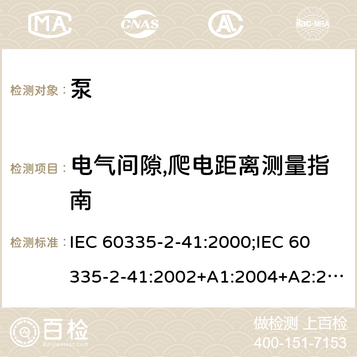 电气间隙,爬电距离测量指南 家用和类似用途电器的安全 泵的特殊要求 IEC 60335-2-41:2000;
IEC 60335-2-41:2002+A1:2004+A2:2009;
IEC 60335-2-41:2012;
EN 60335-2-41:2003+A1:2004+A2:2010 附录L