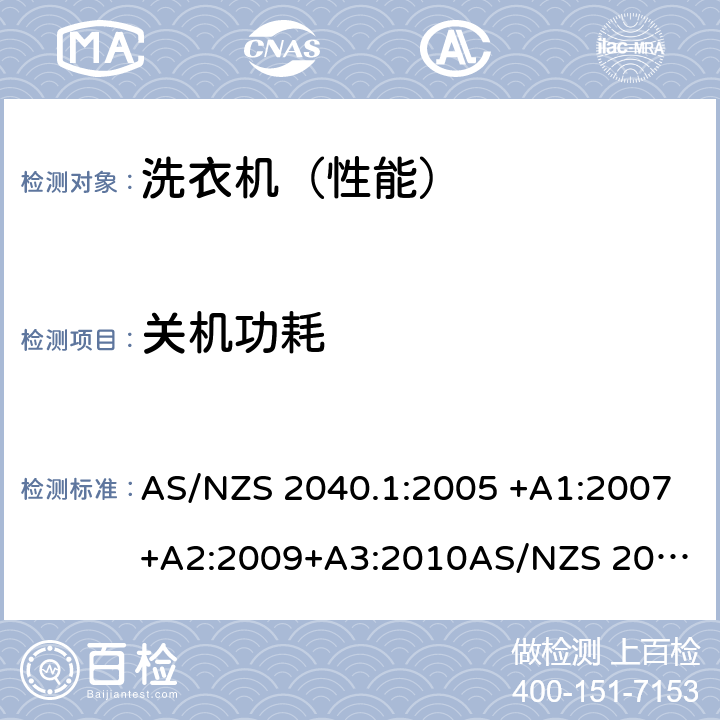 关机功耗 家用电动洗衣机性能第1部分：测量方法-性能，能源和水消费 AS/NZS 2040.1:2005 +A1:2007+A2:2009+A3:2010
AS/NZS 2040.2:2005+A1:2012 附录E