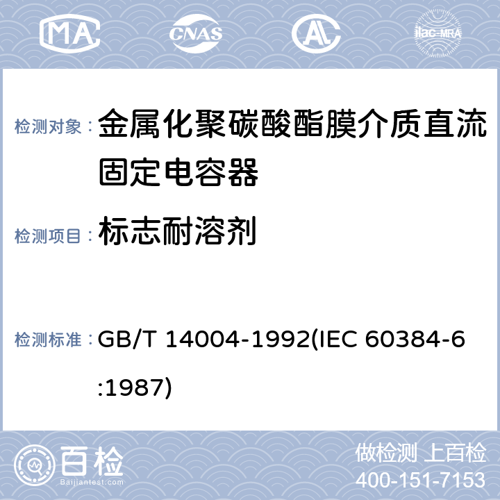 标志耐溶剂 GB/T 14004-1992 电子设备用固定电容器 第6部分:分规范 金属化聚碳酸酯膜介质直流固定电容器(供认证用)