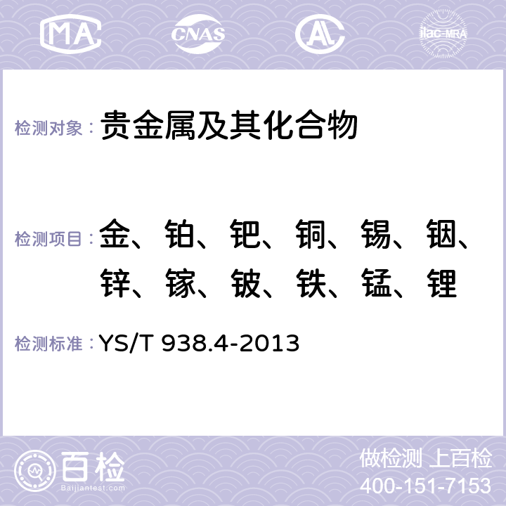 金、铂、钯、铜、锡、铟、锌、镓、铍、铁、锰、锂 齿科烤瓷修复用金基和钯基合金化学分析方法　第4部分：金、铂、钯、铜、锡、铟、锌、镓、铍、铁、锰、锂量的测定　电感耦合等离子体原子发射光谱法 YS/T 938.4-2013