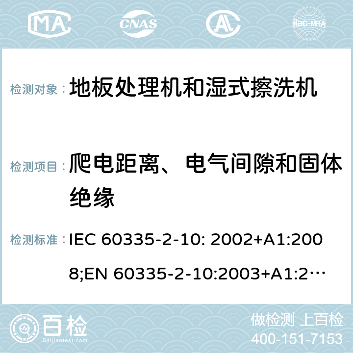 爬电距离、电气间隙和固体绝缘 家用和类似用途电器的安全　地板处理机和湿式擦洗机的特殊要求 IEC 60335-2-10: 2002+A1:2008;
EN 60335-2-10:2003+A1:2008; GB4706.57-2008
AS/NZS 60335.2.10:2006+A1:2009 29