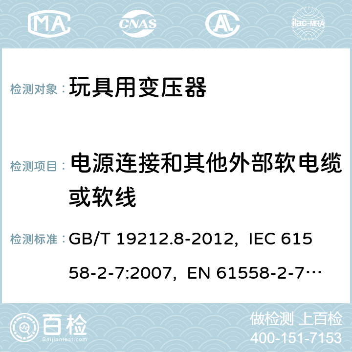 電源連接和其他外部軟電纜或軟線 電力變壓器、電源、電抗器和類似產品的安全　第8部分：玩具用變壓器和電源的特殊要求和試驗 GB/T 19212.8-2012, IEC 61558-2-7:2007, EN 61558-2-7:2007, AS/NZS 61558.2.7: 2008+A1:2012 22