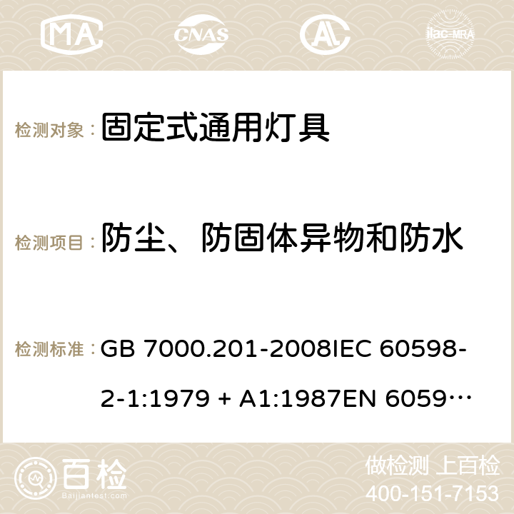 防尘、防固体异物和防水 灯具 第2-1部分: 特殊要求 固定式通用灯具 GB 7000.201-2008
IEC 60598-2-1:1979 + A1:1987
EN 60598-2-1:1989 
AS/NZS 60598.2.1:2014+A1:2016 13