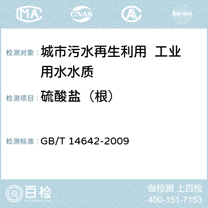 硫酸盐（根） 工业循环冷却水及锅炉水中氟、氯、磷酸根、亚硝酸根、硝酸根和硫酸根的测定 离子色谱法 GB/T 14642-2009 4～11