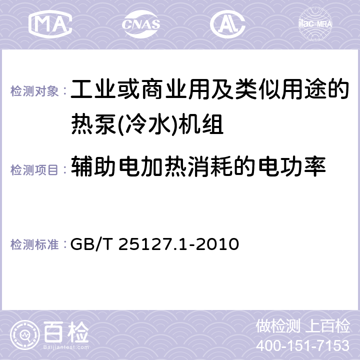 辅助电加热消耗的电功率 低环境温度空气源热泵(冷水)机组 第1部分:工业或商业用及类似用途的热泵(冷水)机组 GB/T 25127.1-2010 6.3.2.4