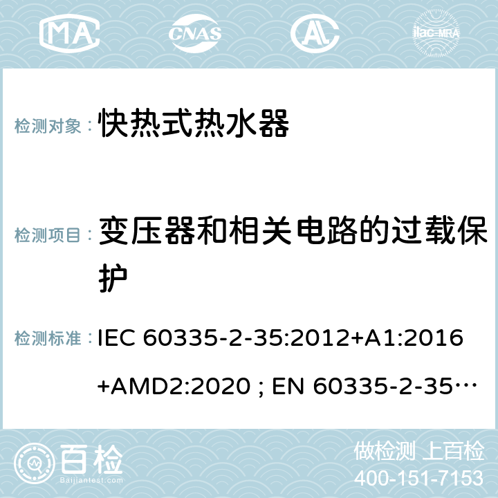 变压器和相关电路的过载保护 家用和类似用途电器的安全　快热式热水器的特殊要求 IEC 60335-2-35:2012+A1:2016+AMD2:2020 ; EN 60335-2-35:2002＋A1:2007+A2:2011; EN 60335-2-35:2016+A1:2019 ; GB 4706.11:2008; AS/NZS60335.2.35:2004+A1 :2007+A2:2010; AS/NZS 60335.2.35:2013+A1:2017 17