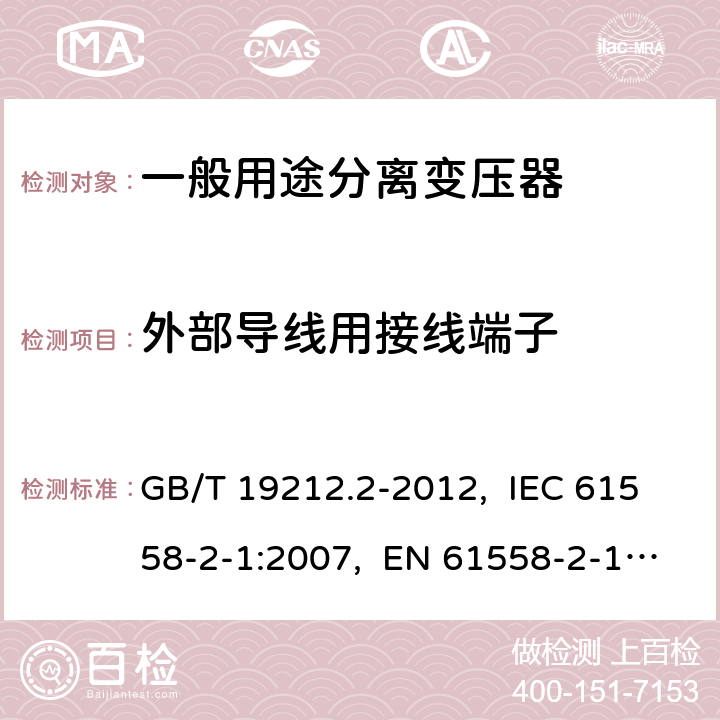 外部导线用接线端子 电力变压器、电源、电抗器和类似产品的安全 第2部分：一般用途分离变压器和内装分离变压器的电源的特殊要求和试验 GB/T 19212.2-2012, IEC 61558-2-1:2007, EN 61558-2-1:2007 23