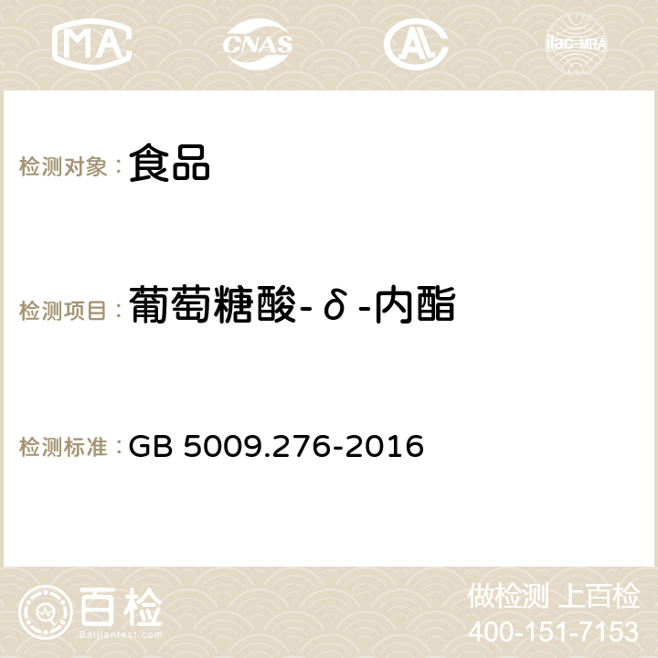 葡萄糖酸-δ-內(nèi)酯 《食品安全國(guó)家標(biāo)準(zhǔn) 食品中葡萄糖酸-δ-內(nèi)酯的測(cè)定》 GB 5009.276-2016