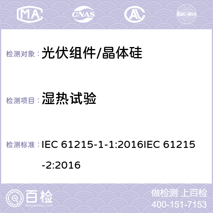 湿热试验 地面用光伏组件 设计资质和型式认可 第1-1部分:晶体硅光伏组件试验的特殊要求第2部分设计鉴定和定型 IEC 61215-1-1:2016IEC 61215-2:2016 4.13