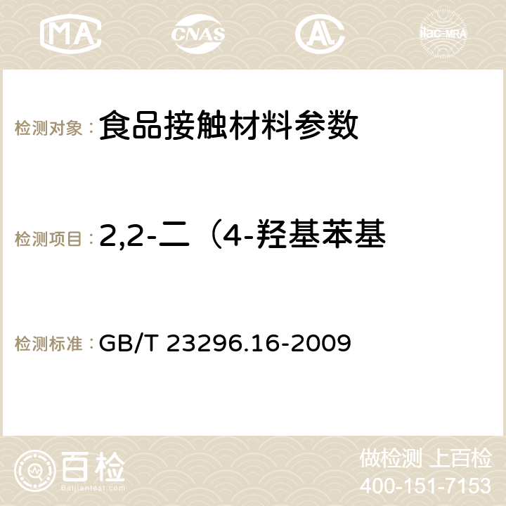 2,2-二（4-羟基苯基）丙烷（双酚A）及迁移量 GB/T 23296.16-2009 食品接触材料 高分子材料 食品模拟物中2,2-二(4-羟基苯基)丙烷(双酚A)的测定 高效液相色谱法