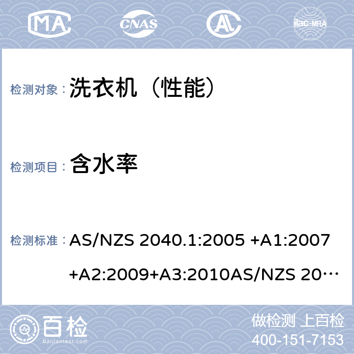 含水率 家用电动洗衣机性能第1部分：测量方法-性能，能源和水消费 AS/NZS 2040.1:2005 +A1:2007+A2:2009+A3:2010
AS/NZS 2040.2:2005+A1:2012 附录F