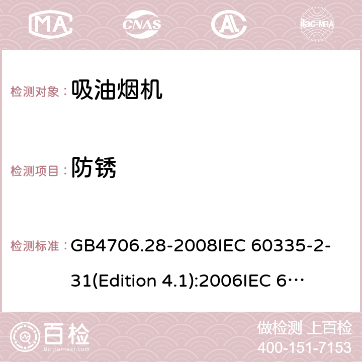 防锈 家用和类似用途电器的安全 吸油烟机的特殊要求 GB4706.28-2008
IEC 60335-2-31(Edition 4.1):2006
IEC 60335-2-31:2012 +A1:2016 31