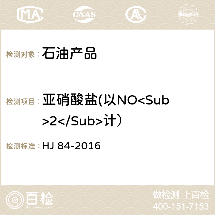 亚硝酸盐(以NO<Sub>2</Sub>计） 《水质 无极阴离子(F<Sup>-</Sup>、Cl<Sup>-</Sup>、NO<Sup>2-</Sup>、Br<Sup>-</Sup>、NO<Sup>3-</Sup>、PO<Sub>4</Sub><Sup>3-</Sup>、SO<Sub>3</Sub><Sup>2-</Sup>、SO<Sub>4</Sub><Sup>2-</Sup>）的测定离子色谱法》 HJ 84-2016