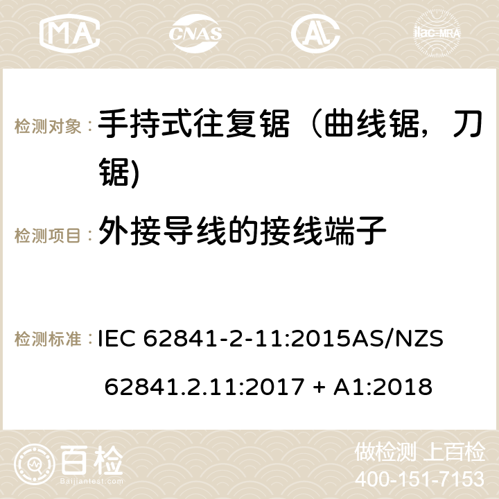 外接导线的接线端子 手持式、可移式电动工具和园林工具的安全第2-11部分: 往复锯（曲线锯，刀锯)的专用要求 IEC 62841-2-11:2015

AS/NZS 62841.2.11:2017 + A1:2018 25