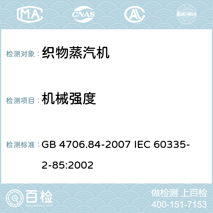 机械强度 家用和类似用途电器的安全 第2部分 织物蒸汽机的特殊要求 GB 4706.84-2007 
IEC 60335-2-85:2002 21