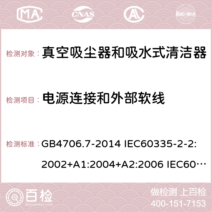 电源连接和外部软线 家用和类似用途电器的安全 真空吸尘器和吸水式清洁器的特殊要求 GB4706.7-2014 IEC60335-2-2:2002+A1:2004+A2:2006 IEC60335-2-2:2009+A1:2012+A2:2016 IEC60335-2-2:2019 EN60335-2-2:2003+A1:2004+A2:2006 EN60335-2-2:2010+A11:2012+A1:2013 AS/NZS 60335.2.2:2010+A1:2011+A2:2014+A3:2015+A4:2017 25