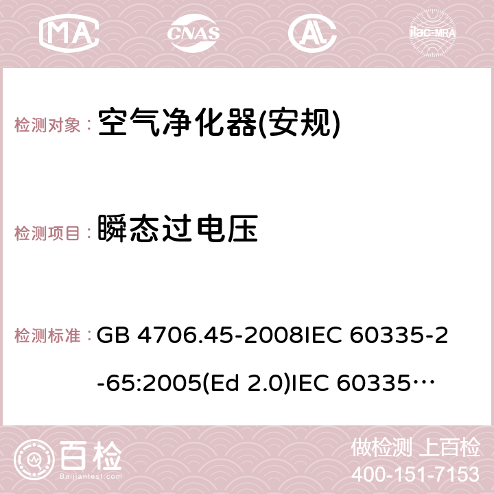 瞬态过电压 家用和类似用途电器的安全 空气净化器的特殊要求 GB 4706.45-2008
IEC 60335-2-65:2005(Ed 2.0)
IEC 60335-2-65:2002+A1:2008+A2:2015 14