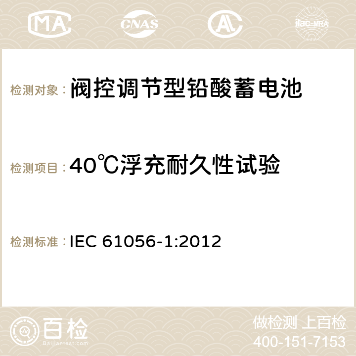 40℃浮充耐久性试验 通用铅酸蓄电池（阀控调节型）第1部分：一般要求,功能特性,试验方法 IEC 61056-1:2012 7.6