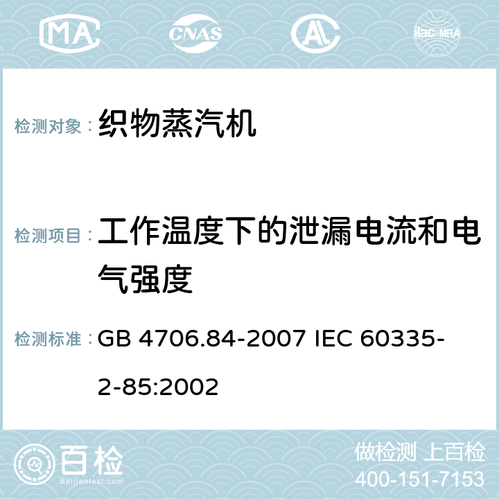 工作温度下的泄漏电流和电气强度 家用和类似用途电器的安全 第2部分 织物蒸汽机的特殊要求 GB 4706.84-2007 
IEC 60335-2-85:2002 13