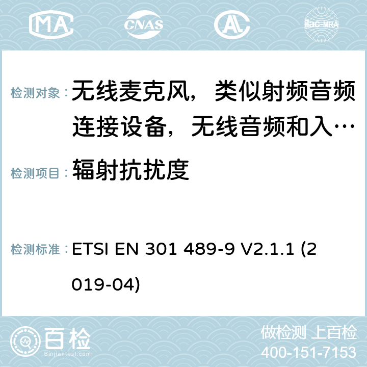 辐射抗扰度 电磁兼容性（EMC）无线电设备和服务标准；第9部分：无线话筒的特殊条件，类似的射频（RF）音频连接设备，无绳音频和入耳式监听设备；涵盖基本要求的协调标准第2014/53/EU号指令第3.1（b）条 ETSI EN 301 489-9 V2.1.1 (2019-04) 7.2