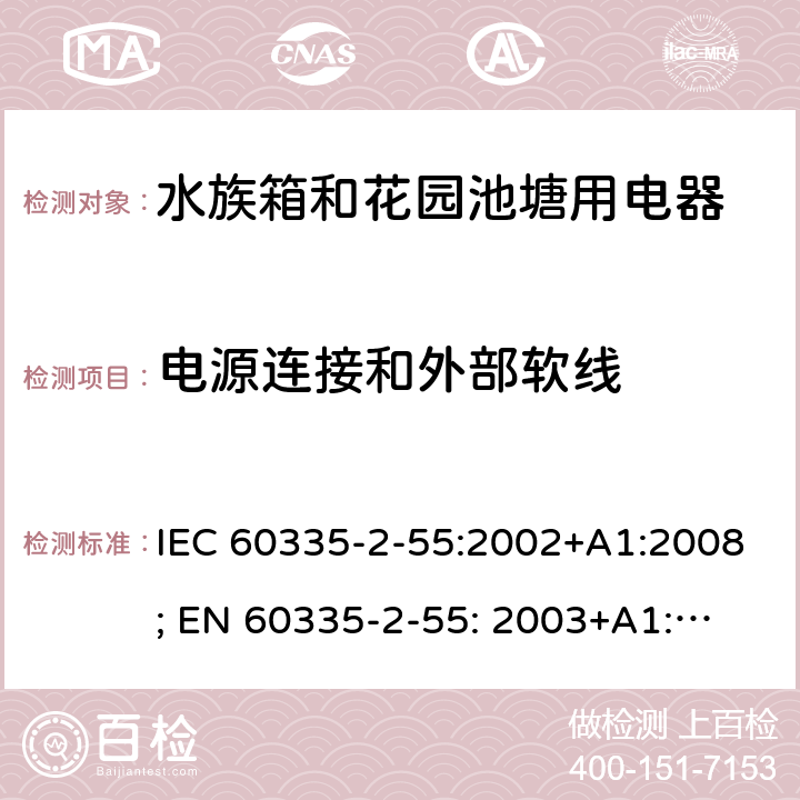 电源连接和外部软线 家用和类似用途电器的安全　水族箱和花园池塘用电器的特殊要求 IEC 60335-2-55:2002+A1:2008; 
EN 60335-2-55: 2003+A1:2008+A11:2018;
GB 4706.67-2008;
AS/NZS 60335-2-55:2011; 25