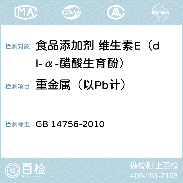 重金属（以Pb计） 食品添加剂 维生素E（dl-α-醋酸生育酚） GB 14756-2010 附录 A.6