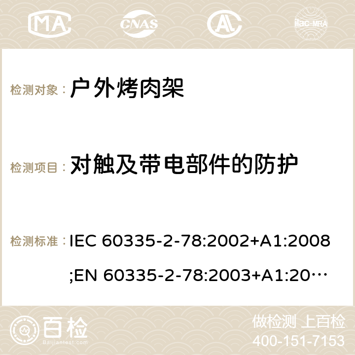 对触及带电部件的防护 家用和类似用途电器的安全 户外烤架的特殊要求 IEC 60335-2-78:2002+A1:2008;
EN 60335-2-78:2003+A1:2008 8