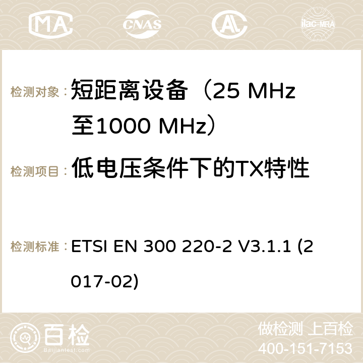 低电压条件下的TX特性 在25 MHz至1000 MHz频率范围内工作的短距离设备（SRD）；第2部分：针对非特定无线电设备涵盖指令2014/53/EU第3.2条基本要求的协调标准 ETSI EN 300 220-2 V3.1.1 (2017-02) 4.3.8