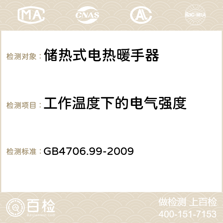 工作温度下的电气强度 《家用和类似用途电器的安全　储热式电热暖手器的特殊要求》 GB4706.99-2009 13