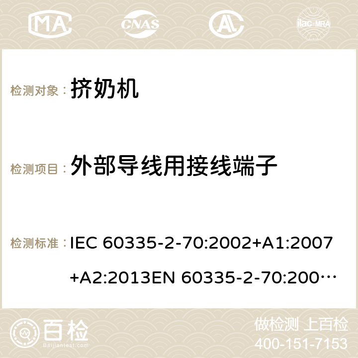 外部导线用接线端子 家用和类似用途电器的安全　挤奶机的特殊要求 IEC 60335-2-70:2002+A1:2007+A2:2013
EN 60335-2-70:2002+A1:2007+A2:2019;
GB 4706.46:2005; GB 4706.46:2014
AS/NZS 60335.2.70:2002+A1:2007+A2:2013 26
