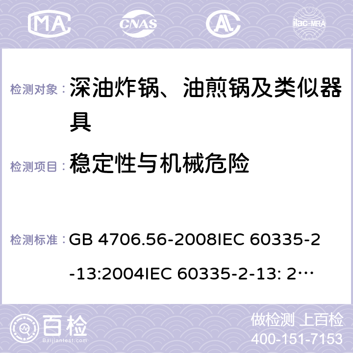 稳定性与机械危险 家用和类似用途电器的安全 深油炸锅、油煎锅及类似器具的特殊要求 GB 4706.56-2008
IEC 60335-2-13:2004
IEC 60335-2-13: 2009+A1:2016 20